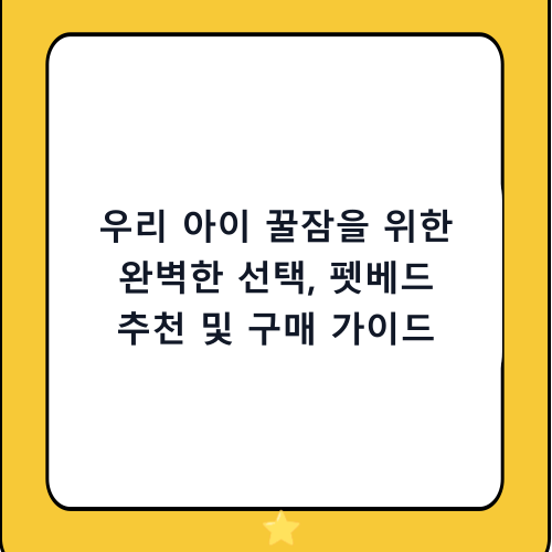 우리 아이 꿀잠을 위한 완벽한 선택, 펫베드 추천 및 구매 가이드