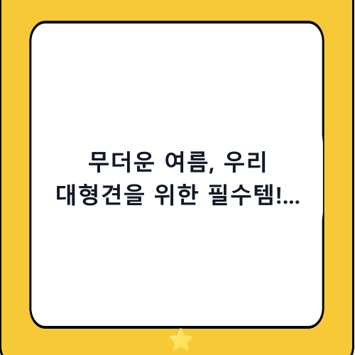 무더운 여름, 우리 대형견을 위한 필수템! 대형견 쿨조끼 선택 가이드 및 추천 제품